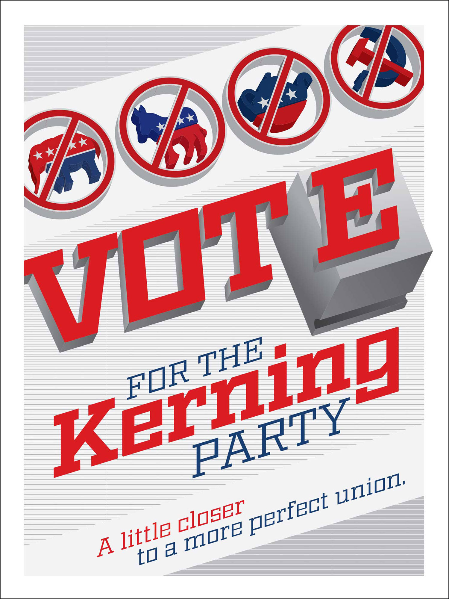 “The Vote for the Kerning Party political poster is a satirical play on political party jockeying and the phrase “to form a more perfect union” from Preamble to the United States Constitution and how they relate to the definition of kerning.”
